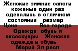 Женские зимние сапоги кожаные один раз одевались в отличном состоянии 37размер › Цена ­ 5 000 - Все города Одежда, обувь и аксессуары » Женская одежда и обувь   . Марий Эл респ.